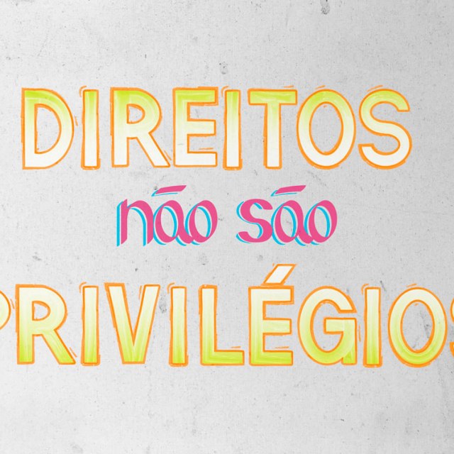 Só Verdades: DIREITOS NÃO SÃO PRIVILÉGIOS