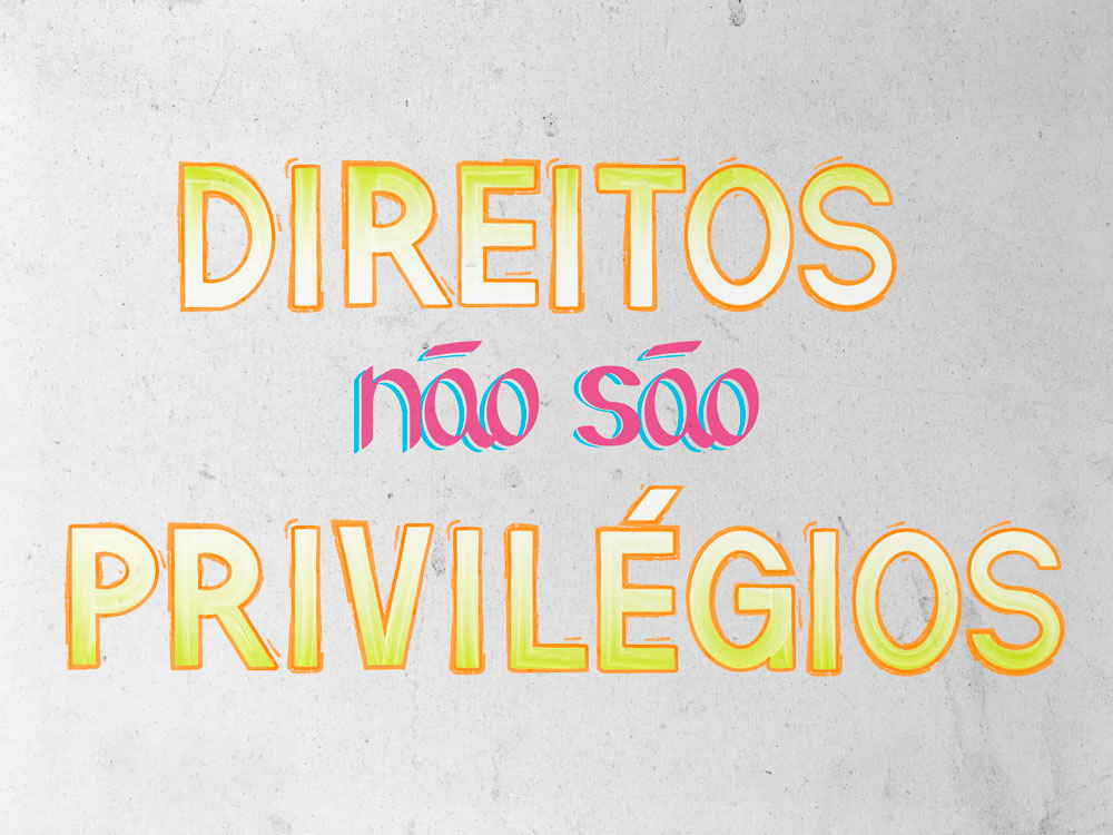 Só Verdades: DIREITOS NÃO SÃO&nbsp;PRIVILÉGIOS